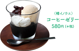 ＜幡イノウエ＞コーヒーゼリー 580円（＋税）