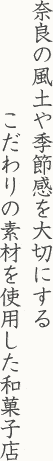 奈良の風土や季節感を大切にするこだわりの素材を使用した和菓子店